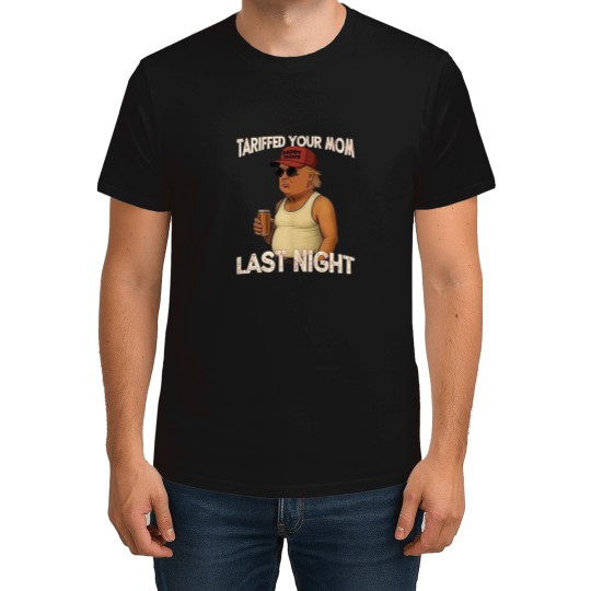 Discover Trump Tariffed Your Mom Last Night T Shirt