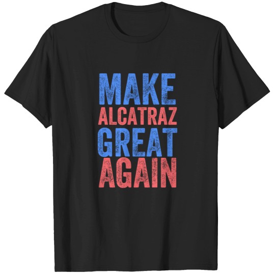 Discover Make Alcatraz Great Again T-Shirt Political Funny, Humorous Tee, Novelty Shirt