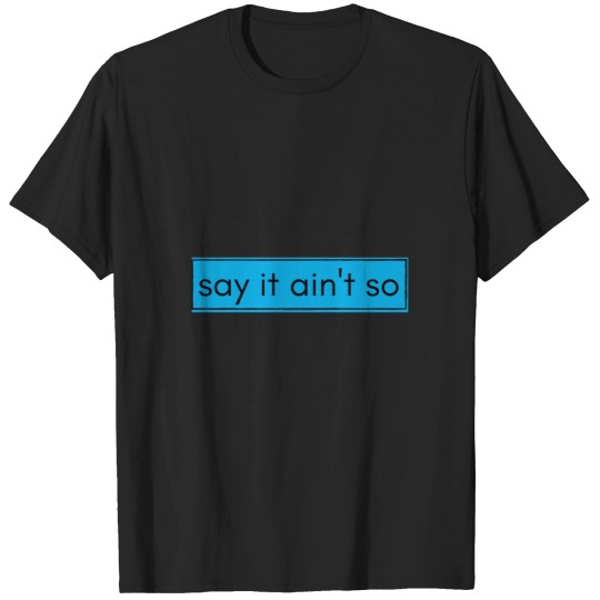 Discover Say It Aint So T-Shirts