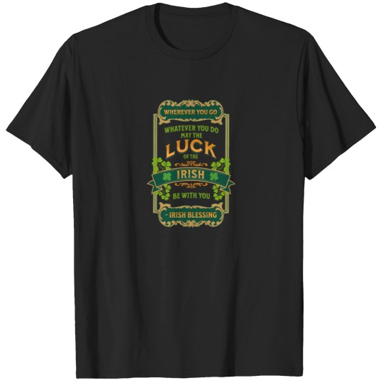 Discover Irish Blessing - Wherever You Go Whatever You Do May The Luck Of The Irish Be With You T-Shirts