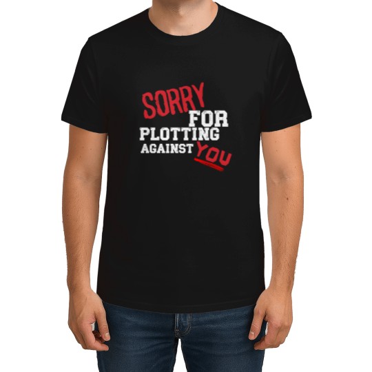 Discover SORRY FOR PLOTTING AGAINST YOU FUNNY SARCASTIC T-SHIRT FOR HIM HER T-Shirts