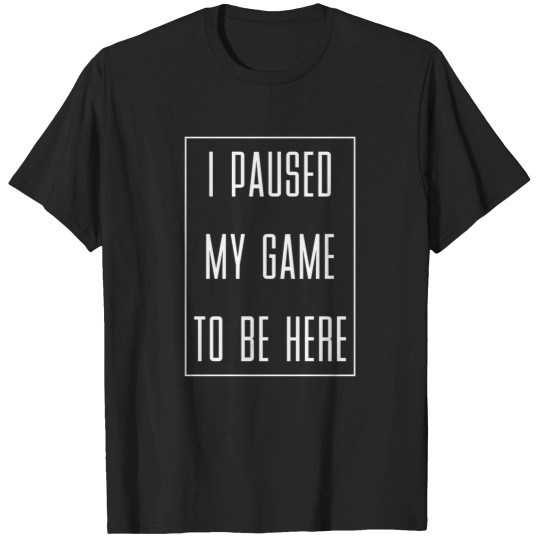 Discover I-Paused-My-Game-To-Be-Here-Gaming-Gamer-(2) T-Shirt T-Shirts