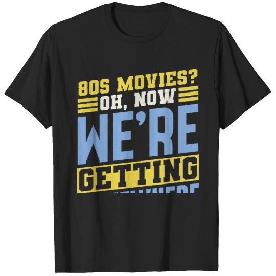 Discover 80s Movies Fan Oh Now Were Getting Somewhere Retro T-Shirts