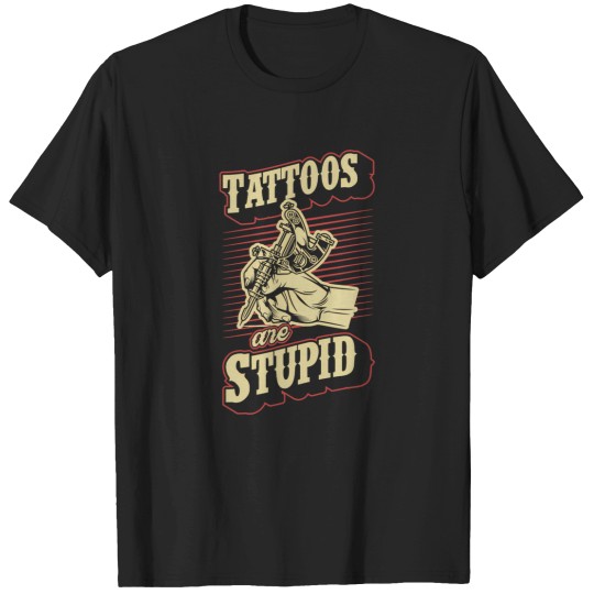 Discover Tattoos Are Stupid Funny Ironic Sarcastic Tattoo Artist T-Shirts