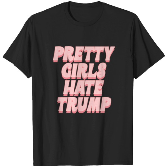 Discover Pretty Girls Hate Trump Too Good For A Free Banana61 T-Shirts
