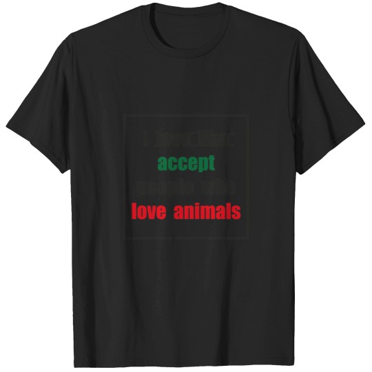 Discover I-love-like-accept-people-who-love-animals-(black-font)-- T-Shirt T-Shirts