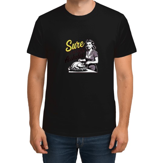 Discover Sure Ill Just Cook For All You Asshole Lady Thanksgiving T-Shirts