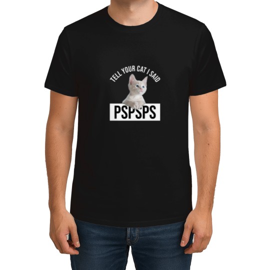 Discover Tell Your Cat I Said Pspsps Classic(9) T-Shirts