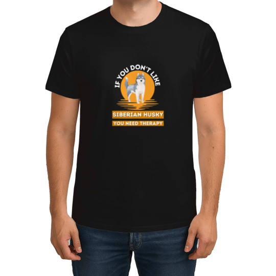 Discover If You Don't Like Siberian Husky You Need therapys - funnys Siberian Husky Classic T-Shirts