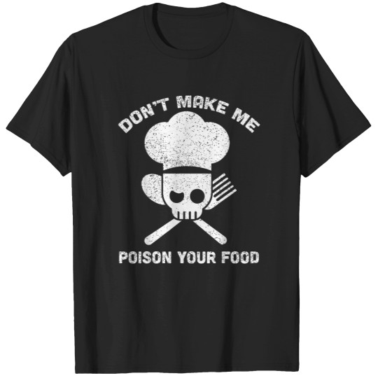 Discover Don'T-Make-Me-Poison-Your-Food-Funny-Chef-Culinary-Humor-T-Shirt T-Shirts