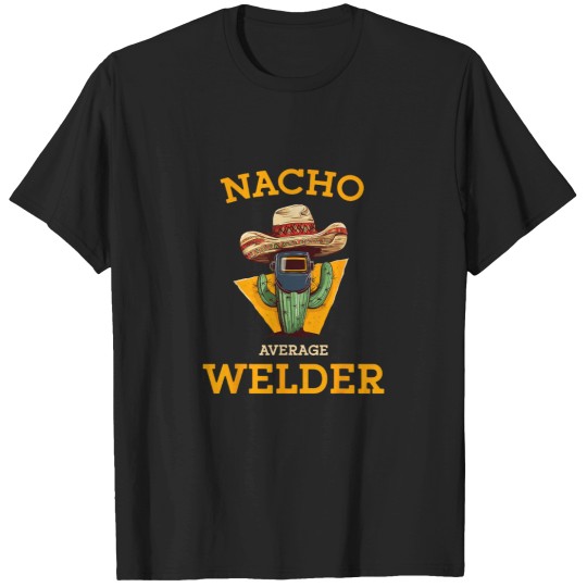 Discover Nacho Average Welder Mexican Metal Worker Joke F T-Shirts