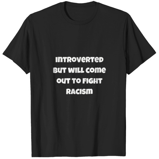 Discover Introverted But Will Come Out To Fight Racism T-Shirt T-Shirts