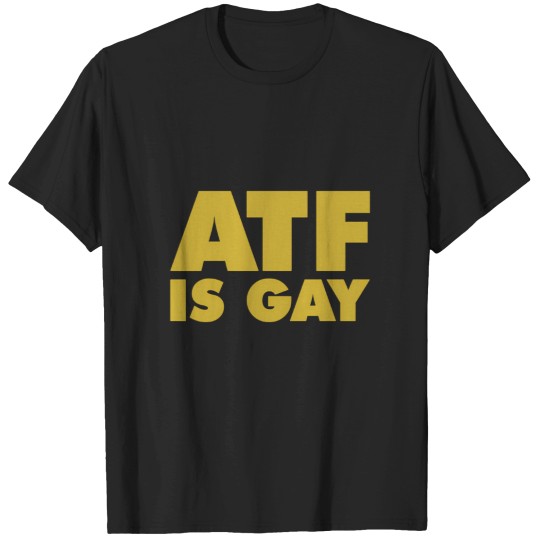 Discover ATF is Gay T-Shirts
