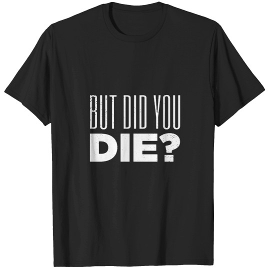 Discover But Did You Die Funny Meme Motivational Gym Active(5) T-Shirts