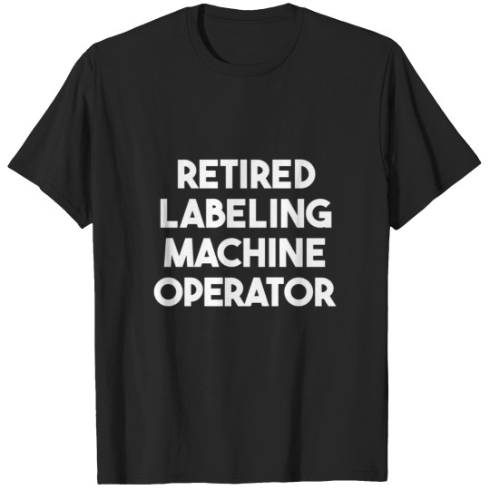 Discover Retired Labeling Machine Operator T-Shirts