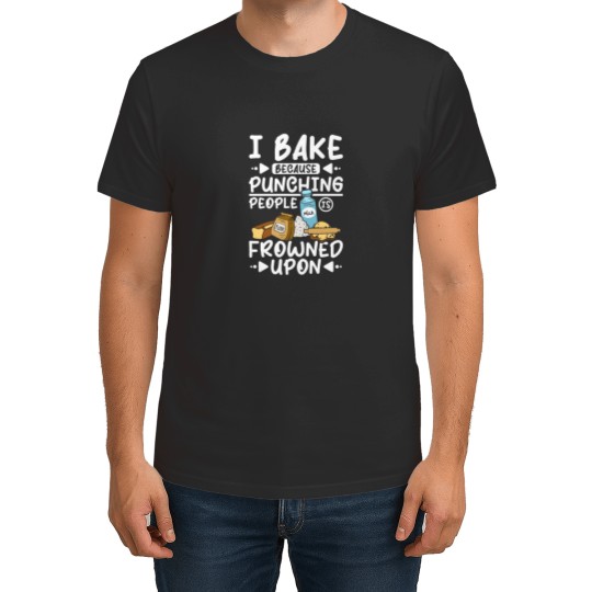 Discover I bake because punching people is frowned upon T Shirts