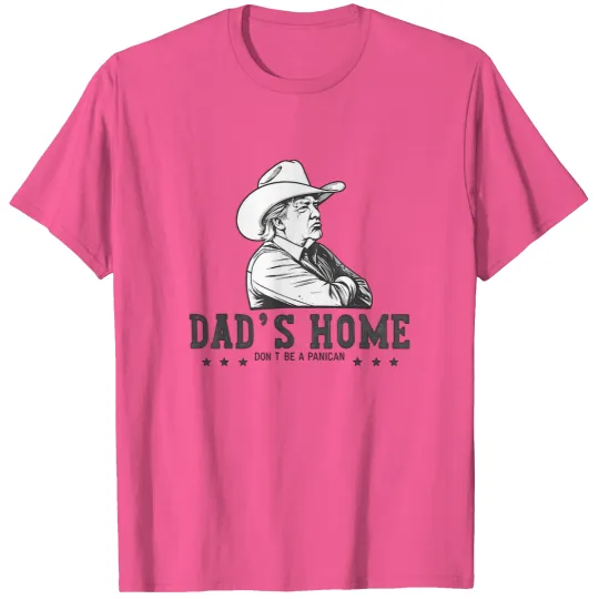 Discover Cowboy Dad Caricature DAD'S HOME DON'T BE A PANICAN Trump T-Shirt