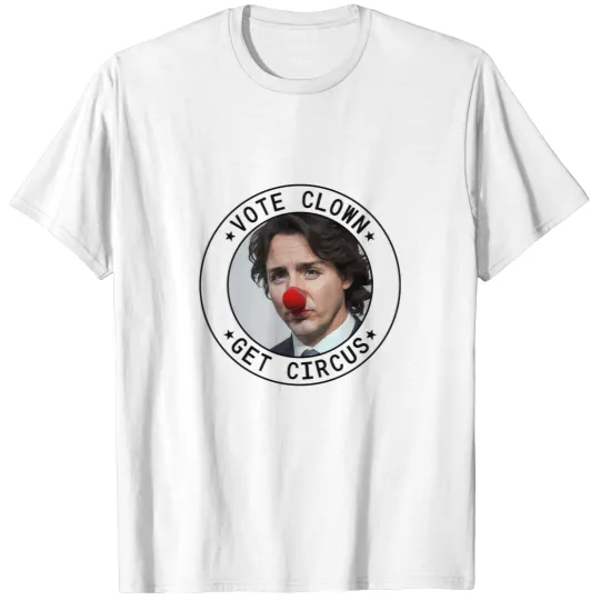 Discover Vote Clown - Get circuss - Justin Trudeau T-Shirts