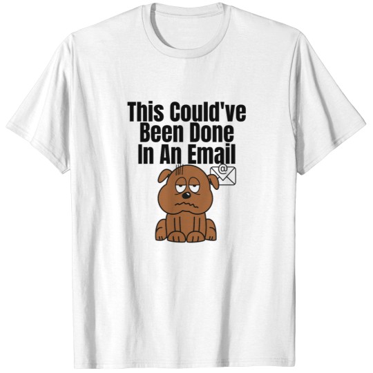 Discover This Couldve Been Done In An Email (Black Lettering) dogs T-Shirts