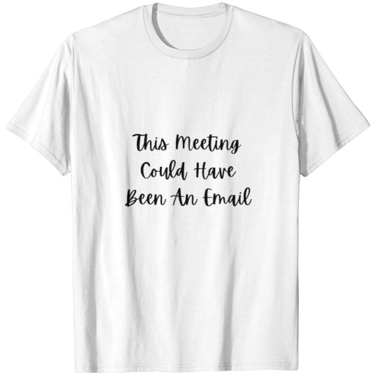 Discover This meeting could have been an email -28 T-Shirts