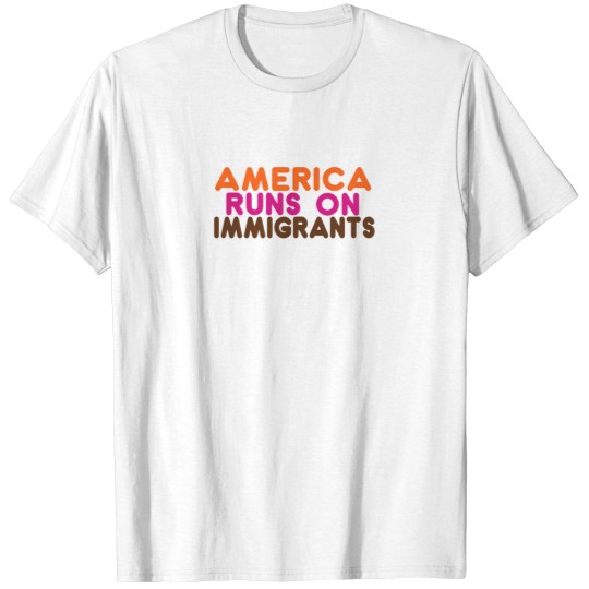Discover americas Runs on Immigrants - Pro-Immigration Dunkin' Inspired T-Shirts
