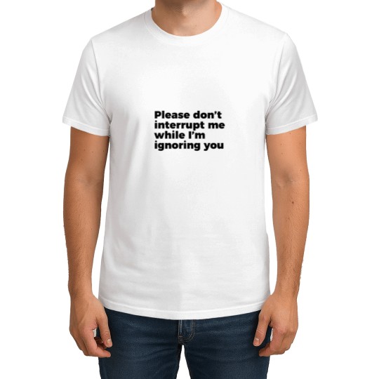 Discover Sarcastic Don't Interrupt Me I'm Ignoring You -1 T-Shirts