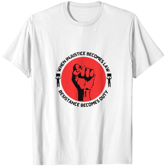 Discover When Injustice Becomes Law Resistance Becomes dutys T-Shirts