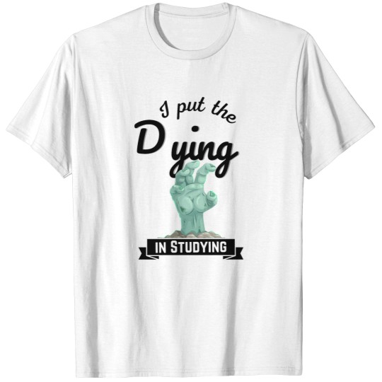 Discover I put the Dying IN STUDYING zombies T-Shirts