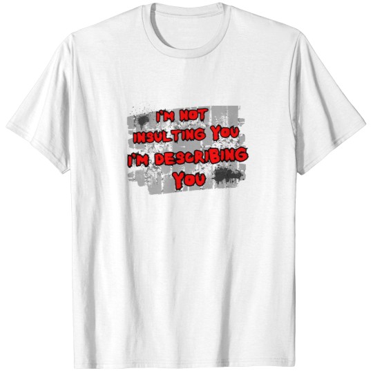 Discover I'm not insulting you I'm describing you - T-Shirts