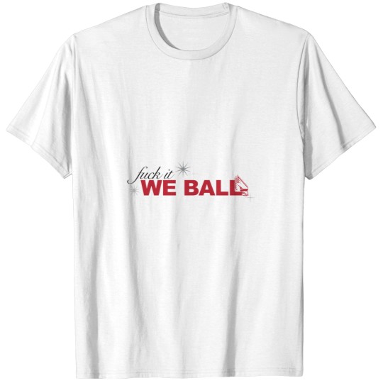 Discover fucks it we ball T-Shirts