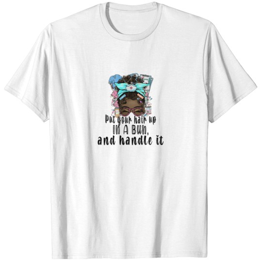 Discover Put your hair up in a bun - drink some coffee and handle it - Messy bun nurse - Afro Nurse T-Shirts