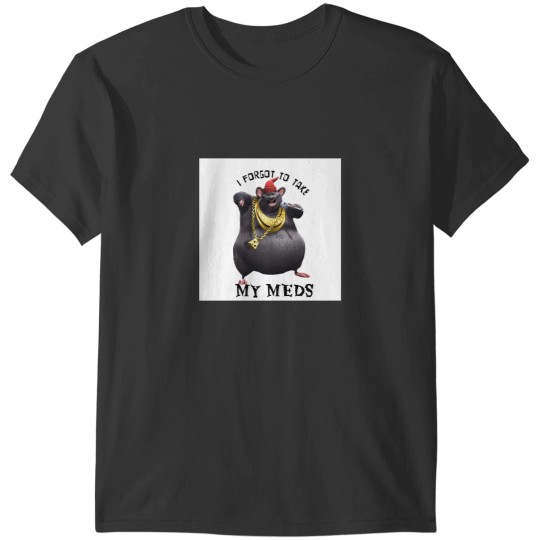Discover Biggie Cheese i forgot to take my meds T-Shirts