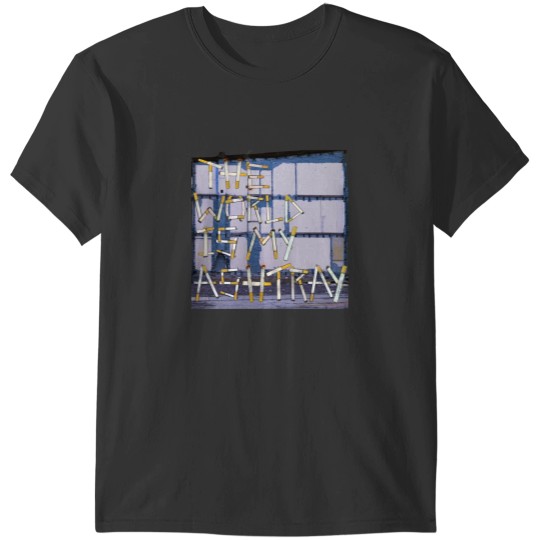 Discover The world is my ashtray T-Shirts
