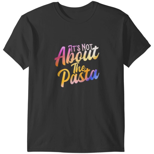 Discover It's not about the pasta T-shirt T-Shirts