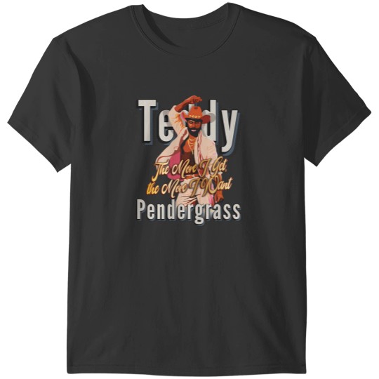 Discover The More I Get The More I Want (Teddy Pendergrass Fanart) T-Shirts