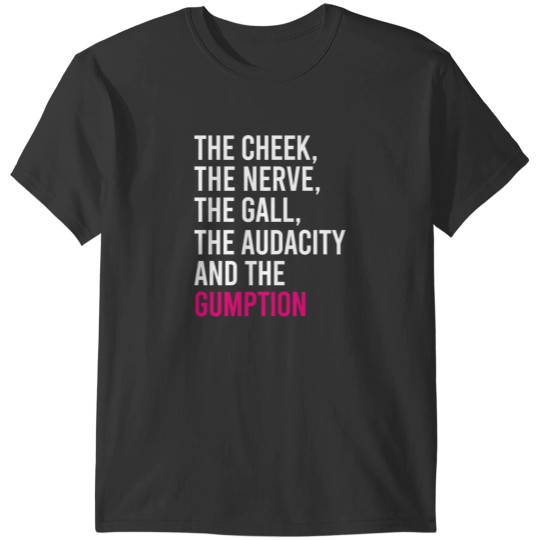 Discover The Cheek The Nerve The Gall The Audacity And The Gumption - Tayce T-Shirts