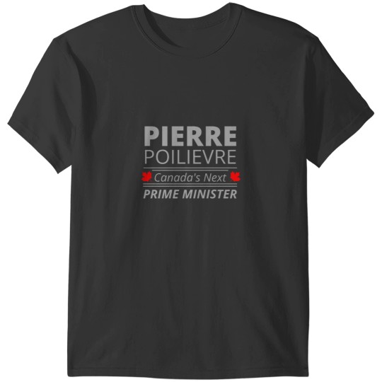 Discover Pierre Poilievre Next PM of Canada T-Shirts