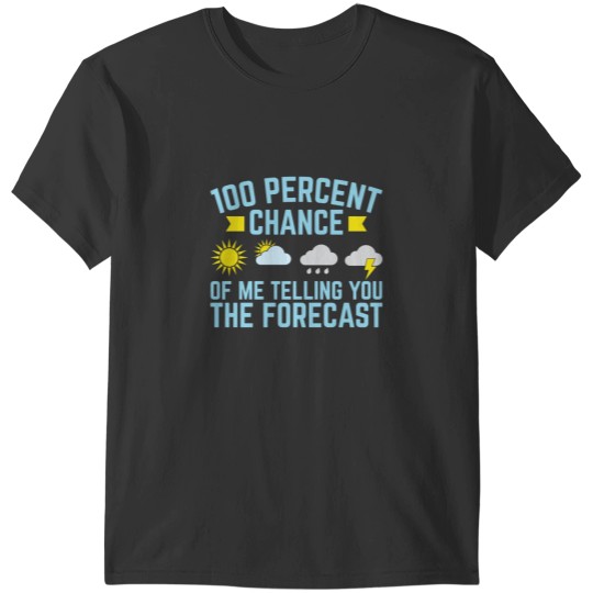 Discover Meteorologist 100 Percent Chance Of Me Telling You The Forecast T-Shirts