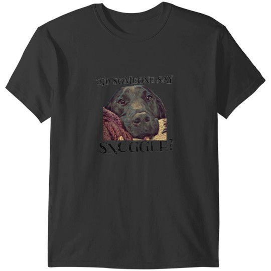 Discover Did Someone Say Snuggle Lovable Black Lab T-Shirts