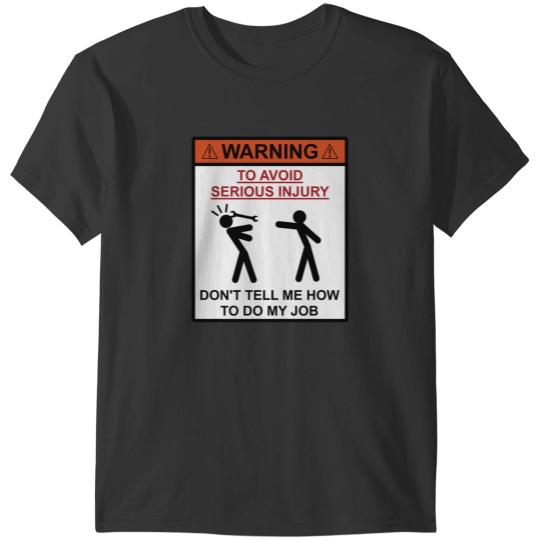 Discover Warning - Don't Tell Me How To Do My Job T-Shirts