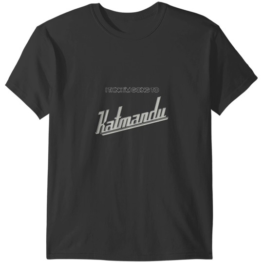 Discover I Think Im Going To Katmandu T-Shirts