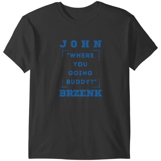 Discover John Brzenk Where you going buddy T-Shirts