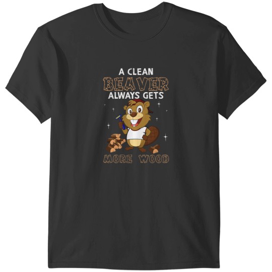 Discover A Clean Beaver Always Gets More Wood Adult Humor T-Shirts