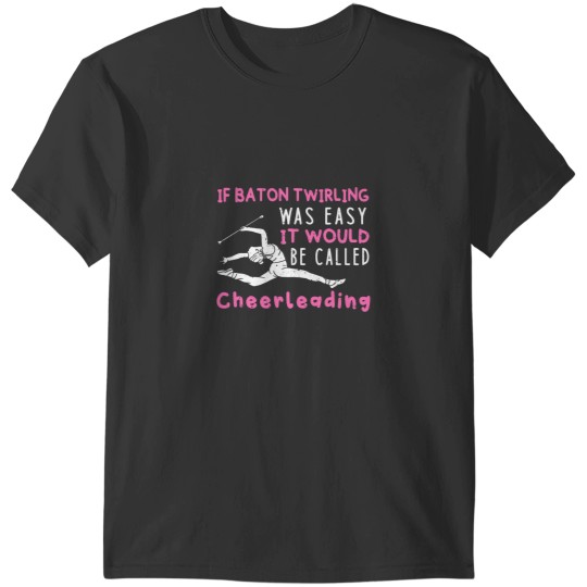 Discover If Baton Twirling Was Easy It Would Be Called Cheerleading T-Shirts