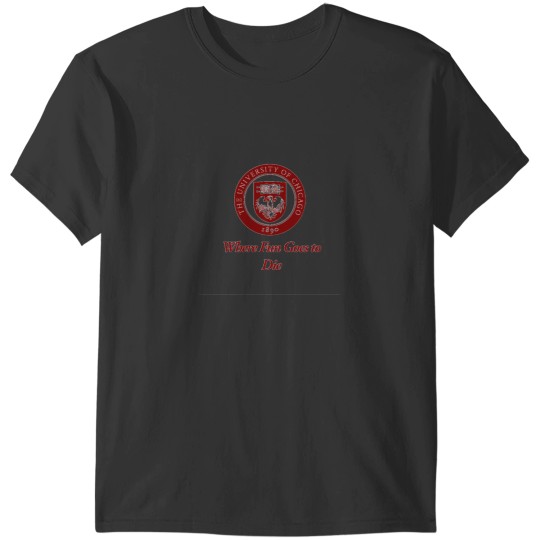Discover The University of Chicago Where Fun Goes to Die T-Shirts