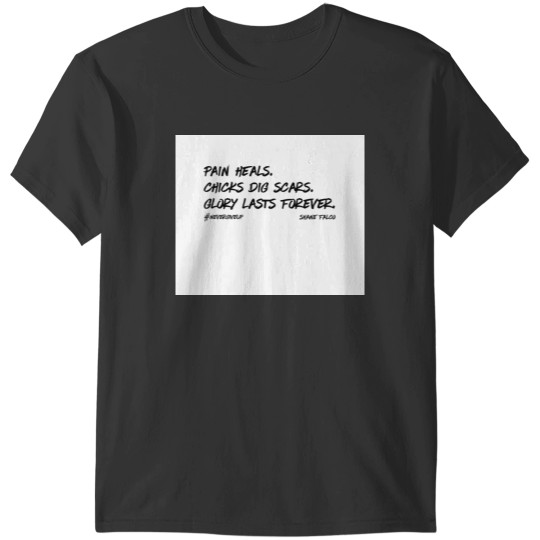 Discover Pain Heals Chicks Dig Scars Glory Lasts Forever Shane Falco T-Shirts