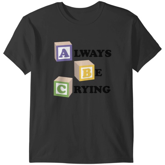Discover ABC Always Be Crying T-Shirts