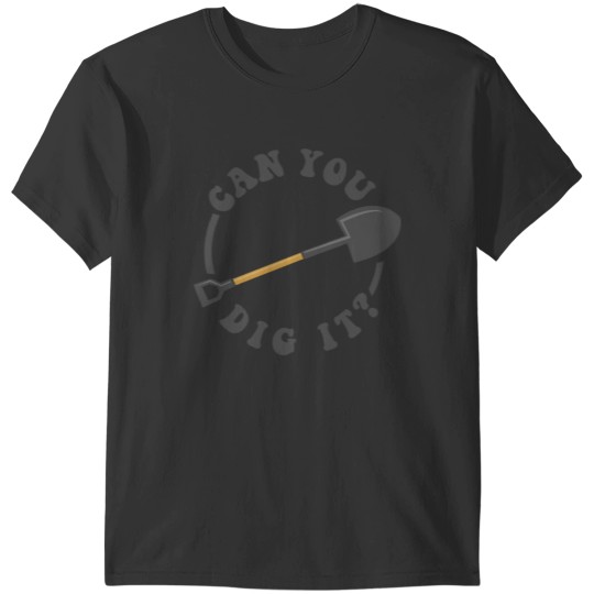 Discover Can You Dig It T-Shirts