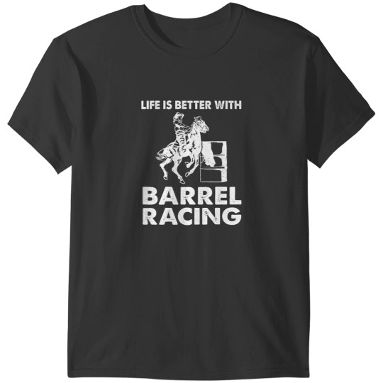 Discover Life is better with Barrel Racing Barrel Racing T-Shirts