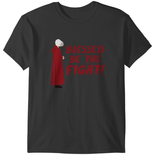 Discover The Handmaids tale - blessed be the fight slogan T-Shirts